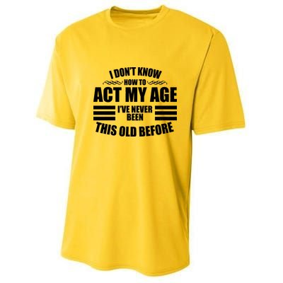 Funny I Don't Know How To Act My Age I've Never Been This Old Before Youth Performance Sprint T-Shirt