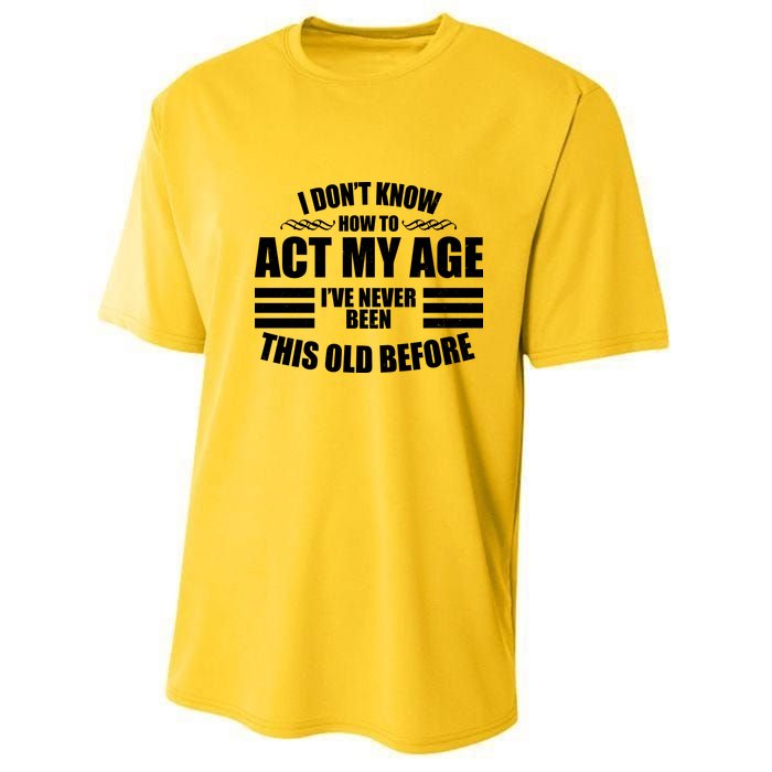 Funny I Don't Know How To Act My Age I've Never Been This Old Before Youth Performance Sprint T-Shirt