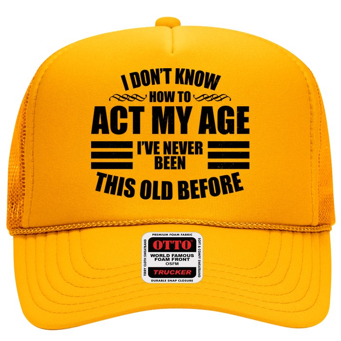 Funny I Don't Know How To Act My Age I've Never Been This Old Before Trucker Hat