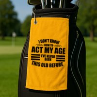 Funny I Don't Know How To Act My Age I've Never Been This Old Before Golf Towel