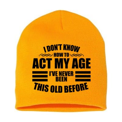 Funny I Don't Know How To Act My Age I've Never Been This Old Before Short Acrylic Beanie