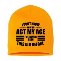 Funny I Don't Know How To Act My Age I've Never Been This Old Before Short Acrylic Beanie