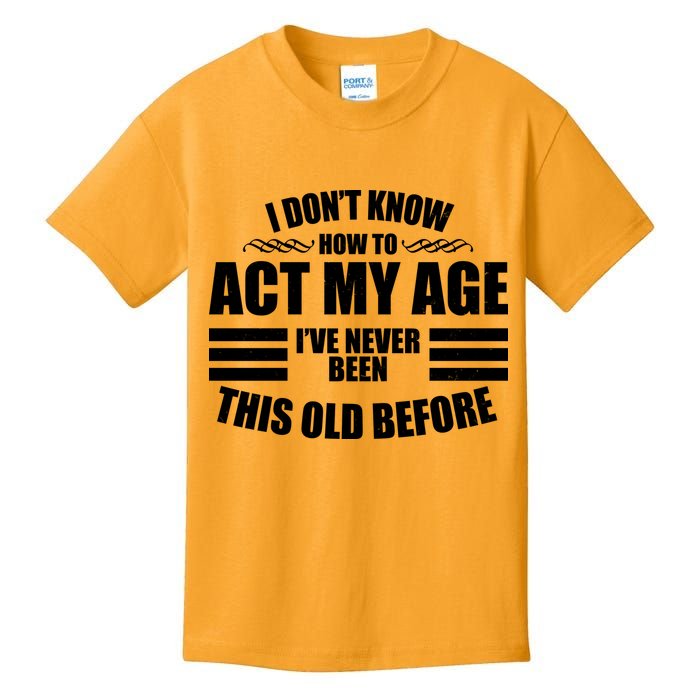 Funny I Don't Know How To Act My Age I've Never Been This Old Before Kids T-Shirt