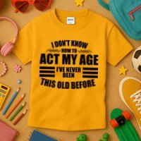 Funny I Don't Know How To Act My Age I've Never Been This Old Before Kids T-Shirt
