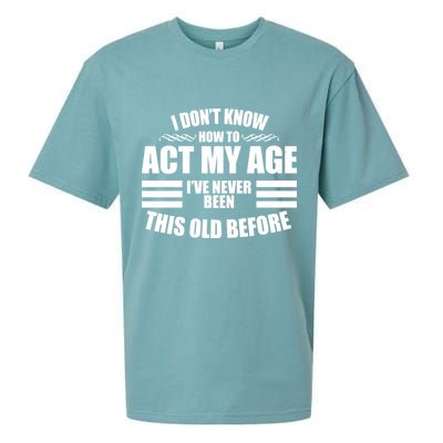 Funny I Don't Know How To Act My Age I've Never Been This Old Before Sueded Cloud Jersey T-Shirt