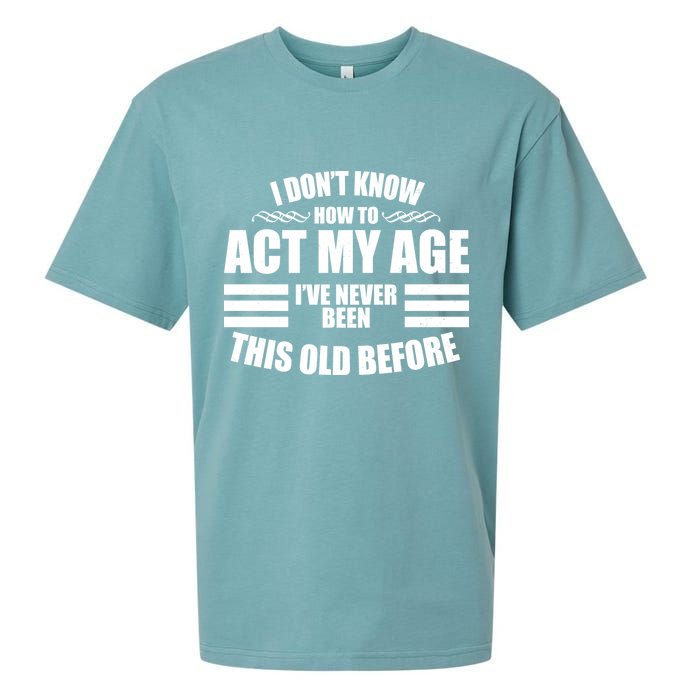 Funny I Don't Know How To Act My Age I've Never Been This Old Before Sueded Cloud Jersey T-Shirt