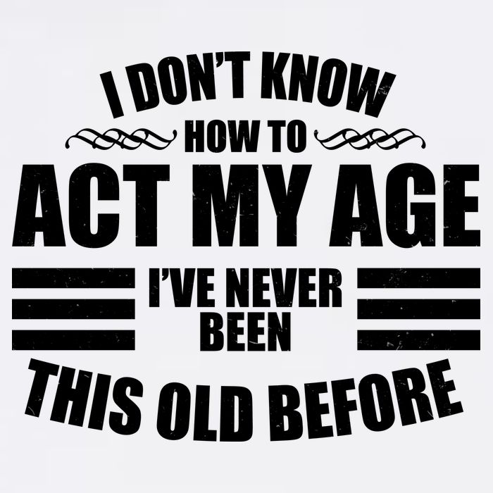 Funny I Don't Know How To Act My Age I've Never Been This Old Before Garment-Dyed Sweatshirt