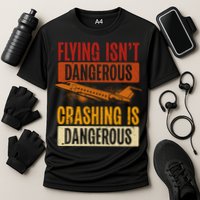 Flying Isn't Dangerous. Crashing Is Dangerous Aviation Performance Shirt