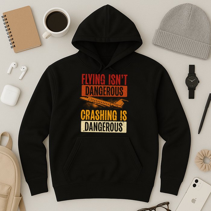 Flying Isn't Dangerous. Crashing Is Dangerous Aviation Hoodie