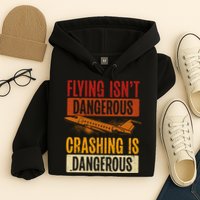 Flying Isn't Dangerous. Crashing Is Dangerous Aviation Hoodie