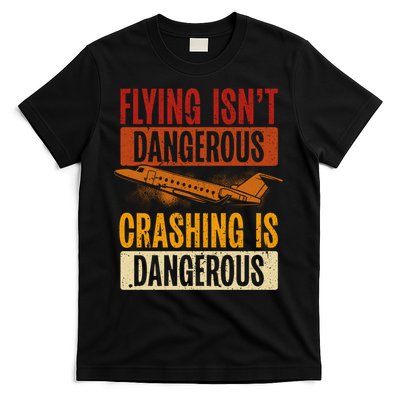 Flying Isn't Dangerous. Crashing Is Dangerous Aviation T-Shirt