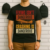 Flying Isn't Dangerous. Crashing Is Dangerous Aviation T-Shirt