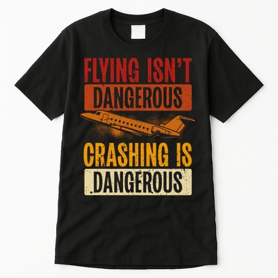 Flying Isn't Dangerous. Crashing Is Dangerous Aviation Tall T-Shirt