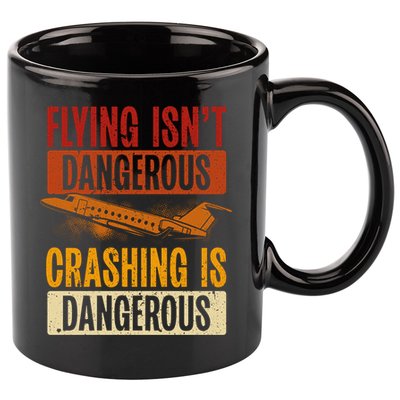 Flying Isn't Dangerous. Crashing Is Dangerous Aviation 11oz C Handle Ceramic Mug