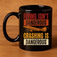Flying Isn't Dangerous. Crashing Is Dangerous Aviation 11oz C Handle Ceramic Mug