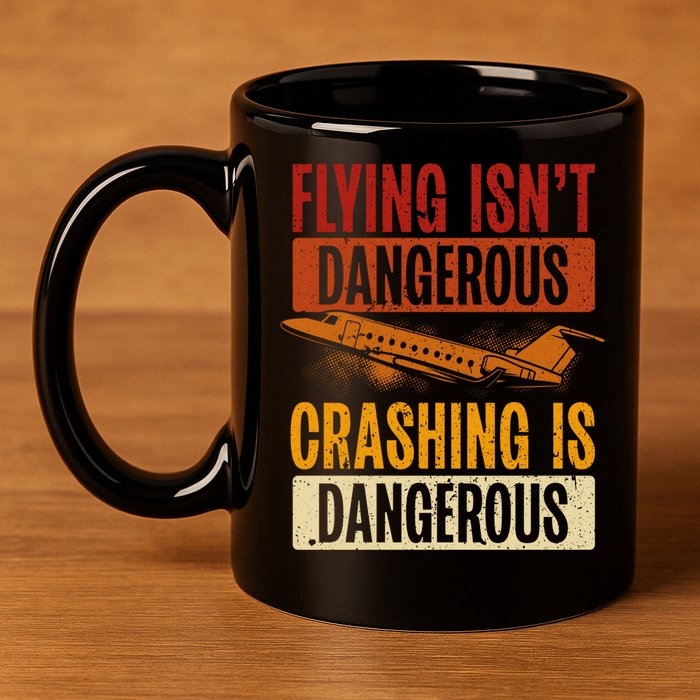 Flying Isn't Dangerous. Crashing Is Dangerous Aviation 11oz C Handle Ceramic Mug
