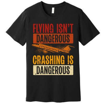 Flying Isn't Dangerous. Crashing Is Dangerous Aviation Premium T-Shirt
