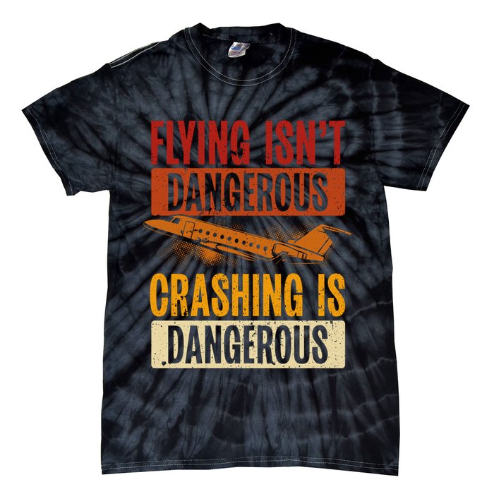 Flying Isn't Dangerous. Crashing Is Dangerous Aviation Tie-Dye T-Shirt