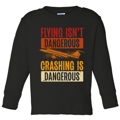 Flying Isn't Dangerous. Crashing Is Dangerous Aviation Toddler Long Sleeve Shirt