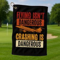 Flying Isn't Dangerous. Crashing Is Dangerous Aviation Golf Towel