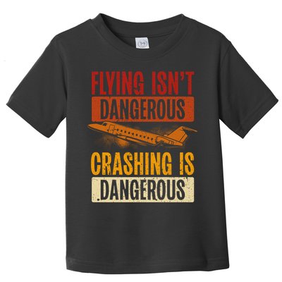 Flying Isn't Dangerous. Crashing Is Dangerous Aviation Toddler T-Shirt