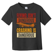 Flying Isn't Dangerous. Crashing Is Dangerous Aviation Toddler T-Shirt