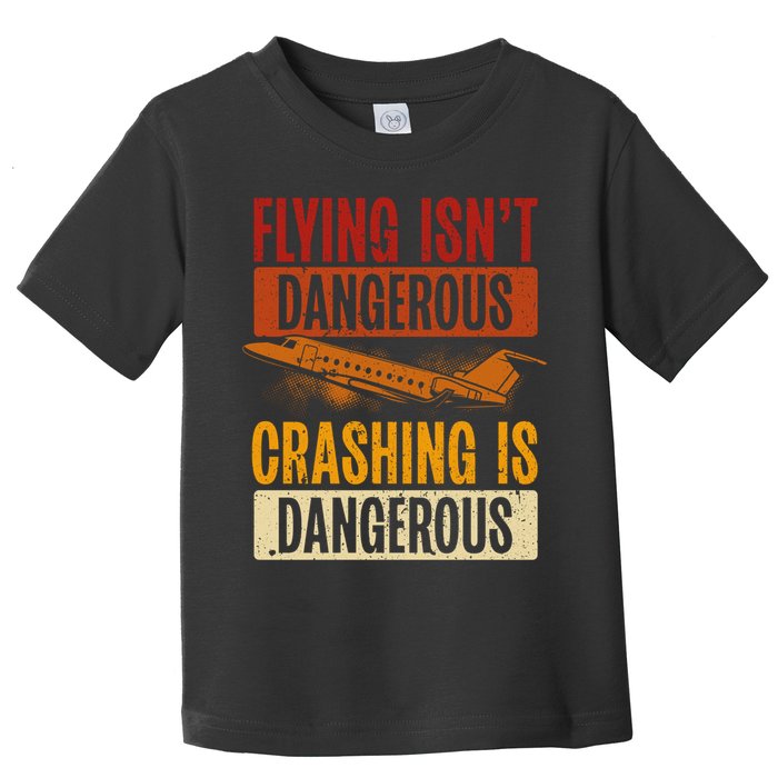 Flying Isn't Dangerous. Crashing Is Dangerous Aviation Toddler T-Shirt