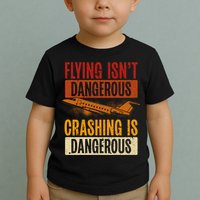Flying Isn't Dangerous. Crashing Is Dangerous Aviation Toddler T-Shirt