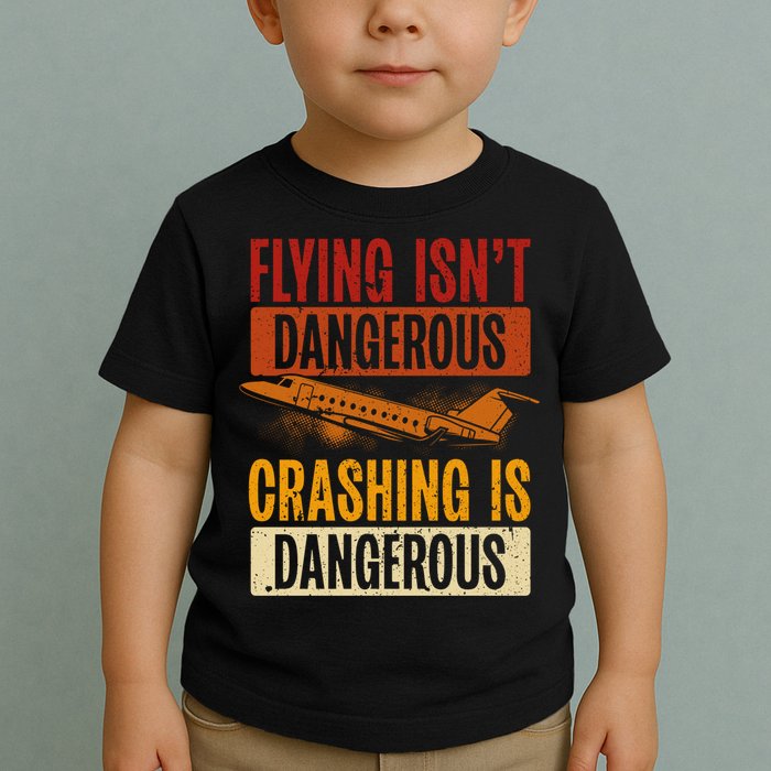Flying Isn't Dangerous. Crashing Is Dangerous Aviation Toddler T-Shirt
