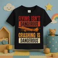 Flying Isn't Dangerous. Crashing Is Dangerous Aviation Toddler T-Shirt