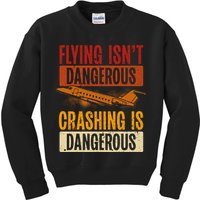 Flying Isn't Dangerous. Crashing Is Dangerous Aviation Kids Sweatshirt