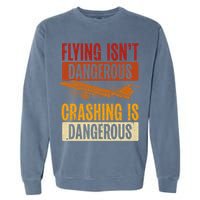 Flying Isn't Dangerous. Crashing Is Dangerous Aviation Garment-Dyed Sweatshirt