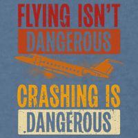 Flying Isn't Dangerous. Crashing Is Dangerous Aviation Garment-Dyed Sweatshirt