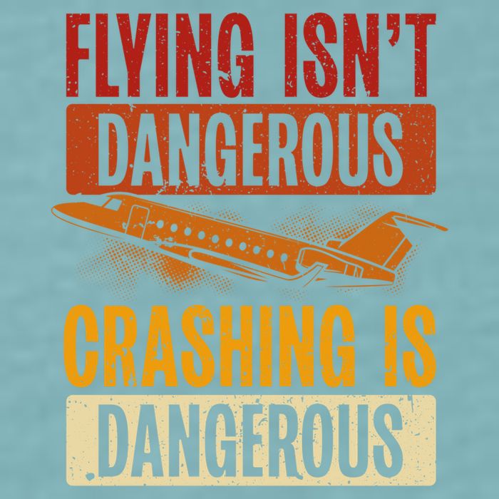 Flying Isn't Dangerous. Crashing Is Dangerous Aviation Sueded Cloud Jersey T-Shirt