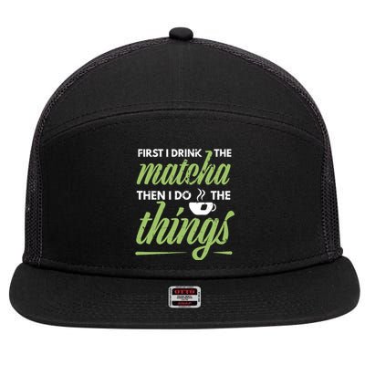 First I Drink The Matcha Tea Lover Gift Matcha Green Tea 7 Panel Mesh Trucker Snapback Hat