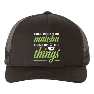 First I Drink The Matcha Tea Lover Gift Matcha Green Tea Yupoong Adult 5-Panel Trucker Hat