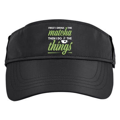 First I Drink The Matcha Tea Lover Gift Matcha Green Tea Adult Drive Performance Visor