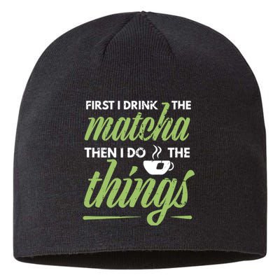 First I Drink The Matcha Tea Lover Gift Matcha Green Tea Sustainable Beanie