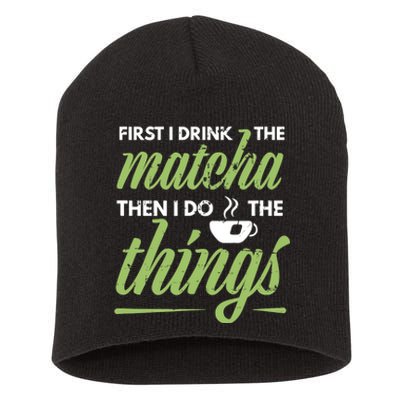 First I Drink The Matcha Tea Lover Gift Matcha Green Tea Short Acrylic Beanie