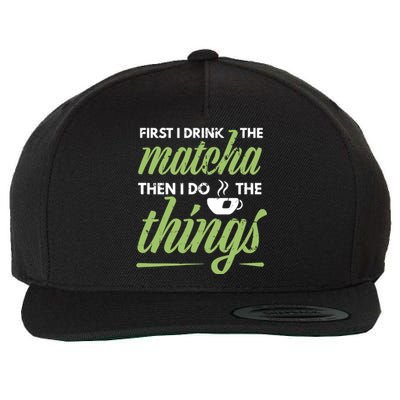 First I Drink The Matcha Tea Lover Gift Matcha Green Tea Wool Snapback Cap