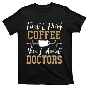 First I Drink Coffee Then I Assist Doctors Nurse Caffeine T-Shirt