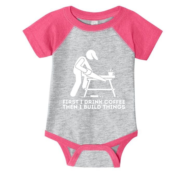 First I Drink Coffee Then I Build Things Woodworking Infant Baby Jersey Bodysuit