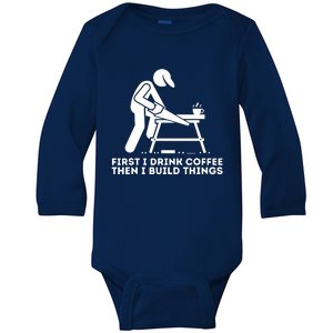 First I Drink Coffee Then I Build Things Woodworking Baby Long Sleeve Bodysuit