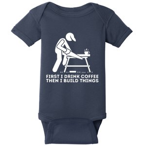 First I Drink Coffee Then I Build Things Woodworking Baby Bodysuit