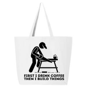 First I Drink Coffee Then I Build Things Woodworking 25L Jumbo Tote