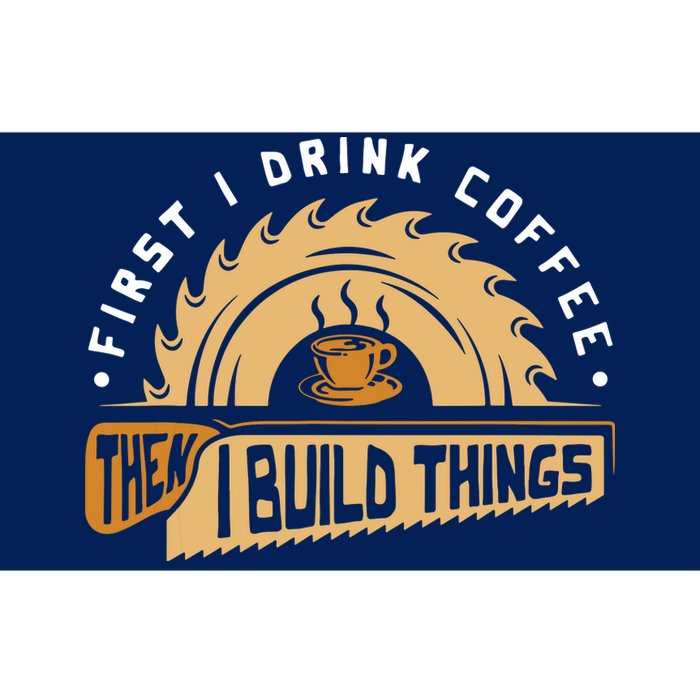 First I Drink Coffee Then I Build Things Woodworking Bumper Sticker