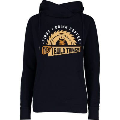 First I Drink Coffee Then I Build Things Woodworking Womens Funnel Neck Pullover Hood