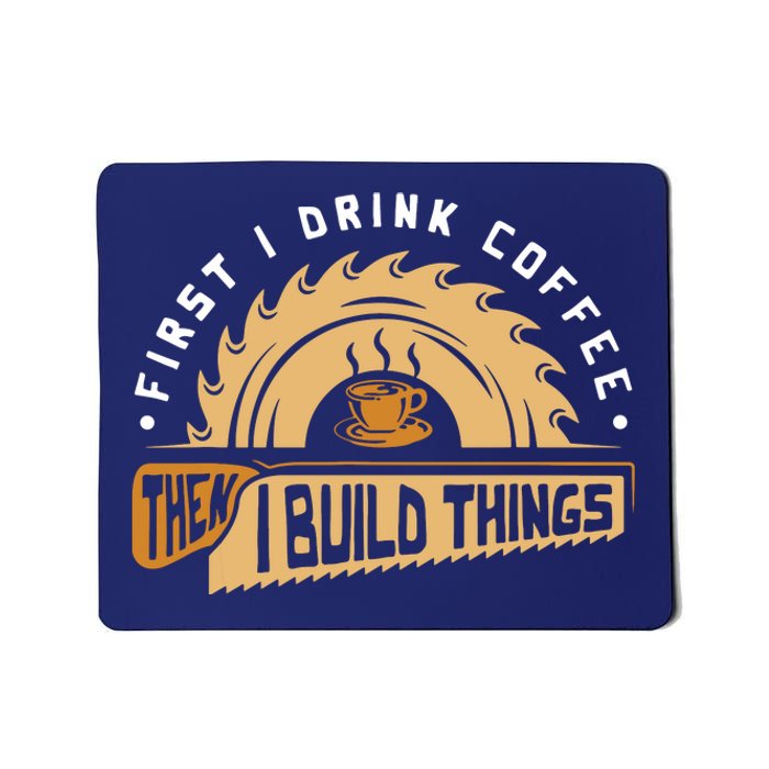 First I Drink Coffee Then I Build Things Woodworking Mousepad