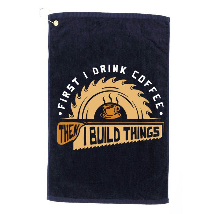 First I Drink Coffee Then I Build Things Woodworking Platinum Collection Golf Towel