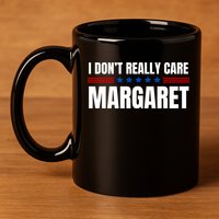 Funny I DonT Really Care Margaret 11oz C Handle Ceramic Mug
